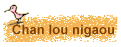 Chan lou nigaou